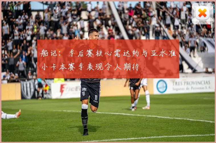 船记：季后赛核心需达约与亚水准小卡本赛季表现令人期待